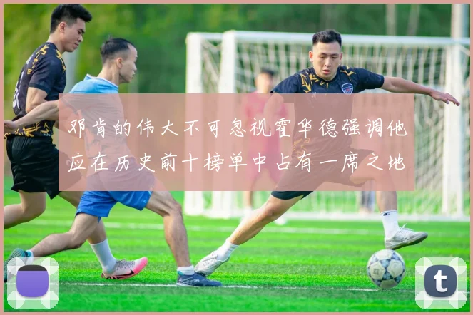 邓肯的伟大不可忽视霍华德强调他应在历史前十榜单中占有一席之地