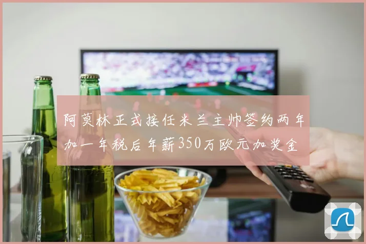 阿莫林正式接任米兰主帅签约两年加一年税后年薪350万欧元加奖金