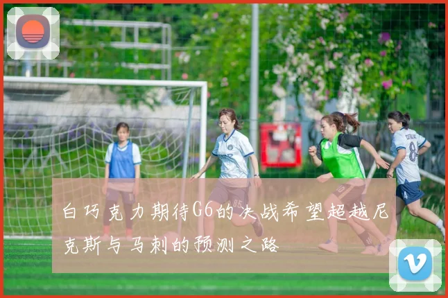 白巧克力期待G6的决战希望超越尼克斯与马刺的预测之路
